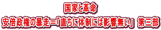国家と革命 安倍政権の暴走＝「直ちに体制には影響無い」　第三部