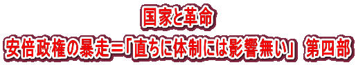 国家と革命 安倍政権の暴走＝「直ちに体制には影響無い」　第四部