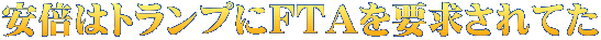 安倍はトランプにFTAを要求されてた