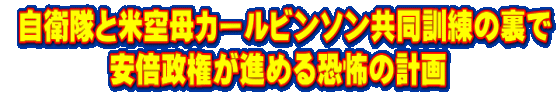  自衛隊と米空母カールビンソン共同訓練の裏で 安倍政権が進める恐怖の計画