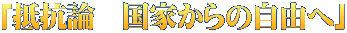 「抵抗論　国家からの自由へ」