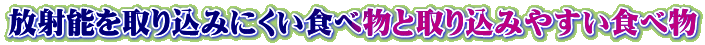 放射能を取り込みにくい食べ物と取り込みやすい食べ物