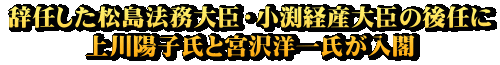 辞任した松島法務大臣・小渕経産大臣の後任に 上川陽子氏と宮沢洋一氏が入閣