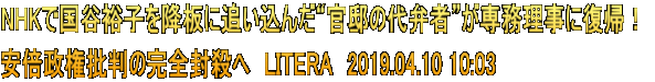 NHKで国谷裕子を降板に追い込んだ“官邸の代弁者”が専務理事に復帰！  安倍政権批判の完全封殺へ　LITERA　2019.04.10 10:03