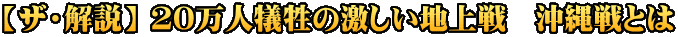 【ザ・解説】 ２０万人犠牲の激しい地上戦　沖縄戦とは