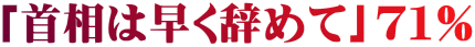 「首相は早く辞めて」７１％