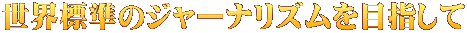 世界標準のジャーナリズムを目指して 