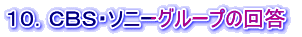 １０．ＣＢＳ・ソニーグループの回答 