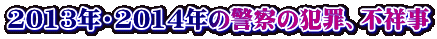 2013年・2014年の警察の犯罪、不祥事