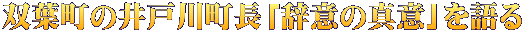 双葉町の井戸川町長「辞意の真意」を語る