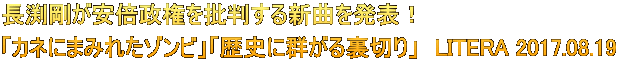 長渕剛が安倍政権を批判する新曲を発表！ 「カネにまみれたゾンビ」「歴史に群がる裏切り」　LITERA 2017.08.19