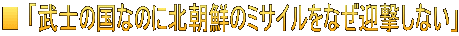 ■ 「武士の国なのに北朝鮮のミサイルをなぜ迎撃しない」