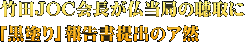 竹田JOC会長が仏当局の聴取に 「黒塗り」報告書提出のア然
