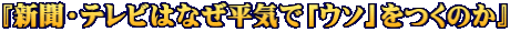 『新聞・テレビはなぜ平気で「ウソ」をつくのか』