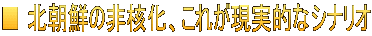 ■ 北朝鮮の非核化、これが現実的なシナリオ