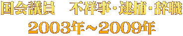 国会議員　不祥事・逮捕・辞職 2003年～2009年