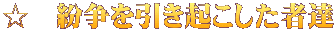 ☆　紛争を引き起こした者達