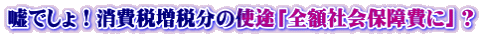 嘘でしょ！消費税増税分の使途「全額社会保障費に」？