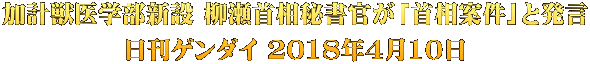 加計獣医学部新設 柳瀬首相秘書官が「首相案件」と発言 日刊ゲンダイ 2018年4月10日