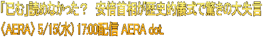 「已む」読めなかった？　安倍首相が歴史的儀式で驚きの大失言 〈AERA〉 5/15(水) 17:00配信 AERA dot.