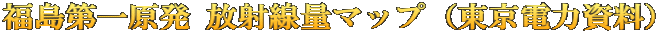福島第一原発 放射線量マップ（東京電力資料）