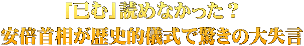 「已む」読めなかった？ 安倍首相が歴史的儀式で驚きの大失言
