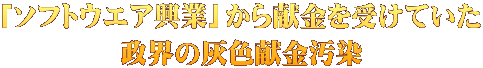 「ソフトウエア興業」から献金を受けていた 政界の灰色献金汚染