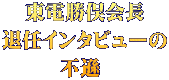 東電勝俣会長 退任インタビューの 不遜 