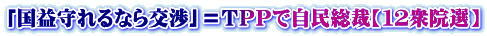 「国益守れるなら交渉」＝ＴＰＰで自民総裁【１２衆院選】