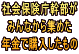 社会保険庁幹部が みんなから集めた 年金で購入したもの