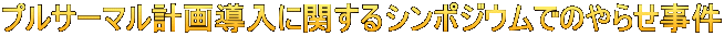 プルサーマル計画導入に関するシンポジウムでのやらせ事件