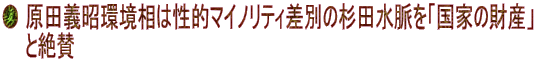 ● 原田義昭環境相は性的マイノリティ差別の杉田水脈を「国家の財産」   　と絶賛
