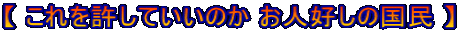 【 これを許していいのか お人好しの国民 】
