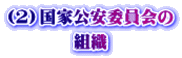 （2）国家公安委員会の 組織