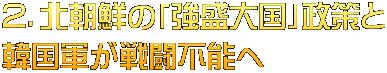 ２．北朝鮮の「強盛大国」政策と 韓国軍が戦闘不能へ