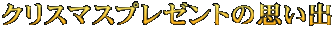 クリスマスプレゼントの思い出