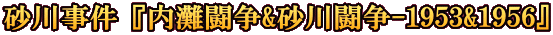 砂川事件『内灘闘争&砂川闘争-1953&1956』