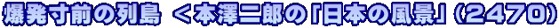 爆発寸前の列島 ＜本澤二郎の「日本の風景」（２４７０）