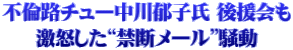 不倫路チュー中川郁子氏 後援会も 激怒した“禁断メール”騒動