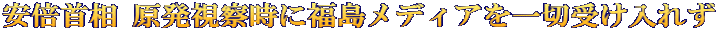 安倍首相 原発視察時に福島メディアを一切受け入れず