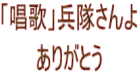 「唱歌」兵隊さんよ ありがとう