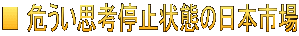 ■ 危うい思考停止状態の日本市場