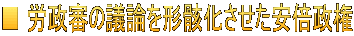 ■ 労政審の議論を形骸化させた安倍政権