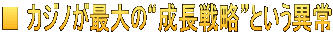 ■ カジノが最大の“成長戦略”という異常