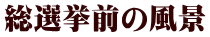 総選挙前の風景