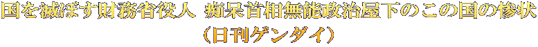 国を滅ぼす財務省役人 痴呆首相無能政治屋下のこの国の惨状 （日刊ゲンダイ）