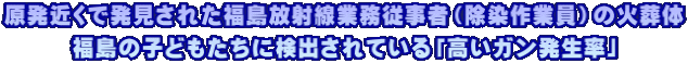 原発近くで発見された福島放射線業務従事者（除染作業員）の火葬体 福島の子どもたちに検出されている「高いガン発生率」