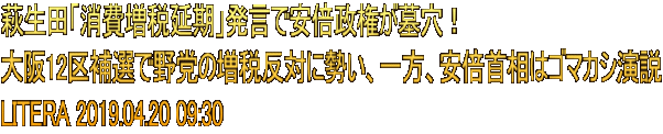 萩生田「消費増税延期」発言で安倍政権が墓穴！ 大阪12区補選で野党の増税反対に勢い、一方、安倍首相はゴマカシ演説 LITERA 2019.04.20 09:30