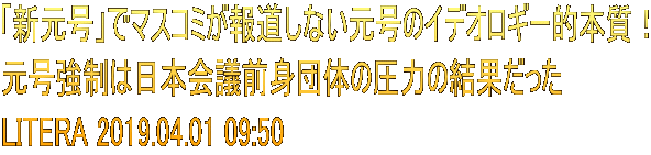 「新元号」でマスコミが報道しない元号のイデオロギー的本質！ 元号強制は日本会議前身団体の圧力の結果だった LITERA 2019.04.01 09:50