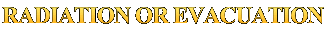 RADIATION OR EVACUATION 